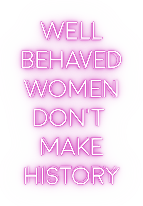 Well behaved women don't make history - bar